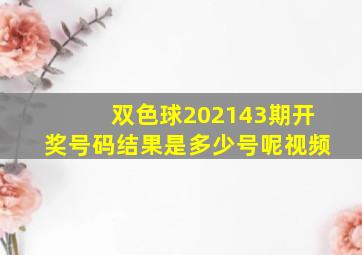 双色球202143期开奖号码结果是多少号呢视频