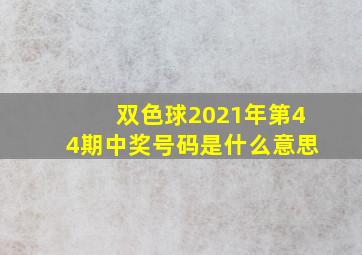 双色球2021年第44期中奖号码是什么意思