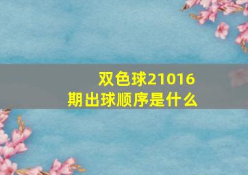 双色球21016期出球顺序是什么