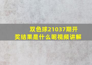 双色球21037期开奖结果是什么呢视频讲解