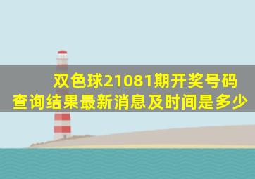 双色球21081期开奖号码查询结果最新消息及时间是多少