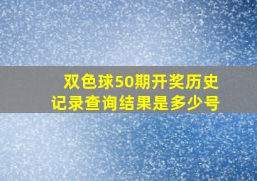 双色球50期开奖历史记录查询结果是多少号