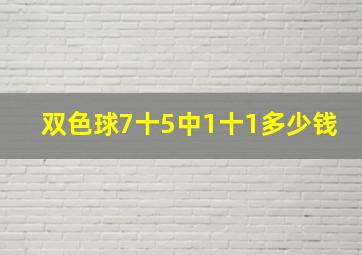 双色球7十5中1十1多少钱