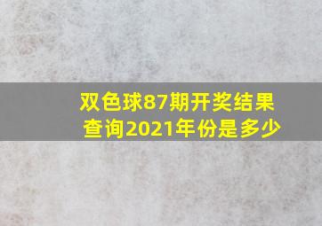 双色球87期开奖结果查询2021年份是多少