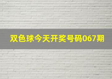 双色球今天开奖号码067期