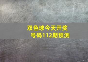 双色球今天开奖号码112期预测