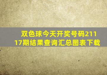 双色球今天开奖号码21117期结果查询汇总图表下载