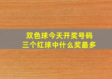 双色球今天开奖号码三个红球中什么奖最多