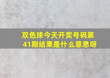 双色球今天开奖号码第41期结果是什么意思呀