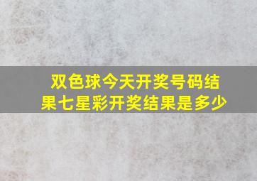 双色球今天开奖号码结果七星彩开奖结果是多少