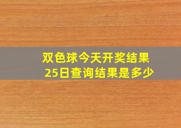 双色球今天开奖结果25日查询结果是多少