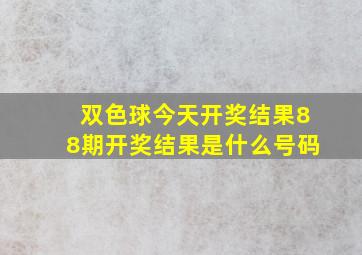 双色球今天开奖结果88期开奖结果是什么号码