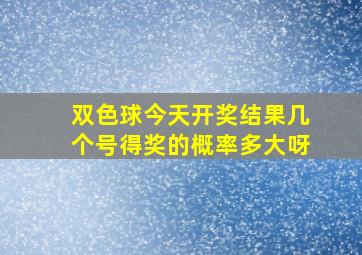 双色球今天开奖结果几个号得奖的概率多大呀