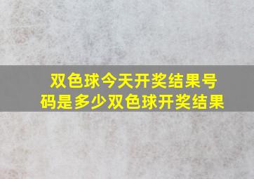 双色球今天开奖结果号码是多少双色球开奖结果