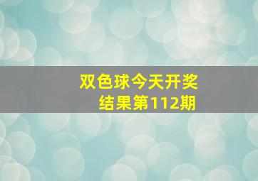 双色球今天开奖结果第112期