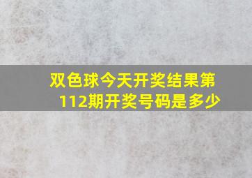 双色球今天开奖结果第112期开奖号码是多少