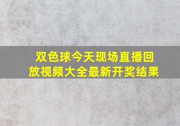 双色球今天现场直播回放视频大全最新开奖结果