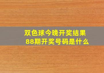 双色球今晚开奖结果88期开奖号码是什么