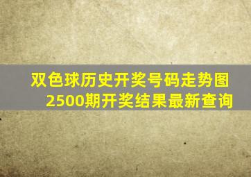 双色球历史开奖号码走势图2500期开奖结果最新查询