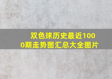 双色球历史最近1000期走势图汇总大全图片