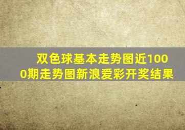 双色球基本走势图近1000期走势图新浪爱彩开奖结果