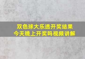 双色球大乐透开奖结果今天晚上开奖吗视频讲解