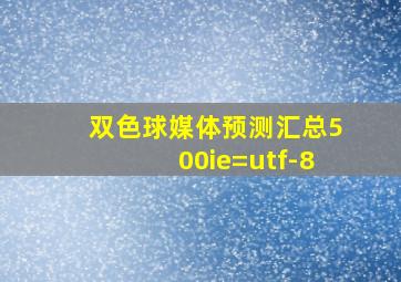 双色球媒体预测汇总500ie=utf-8