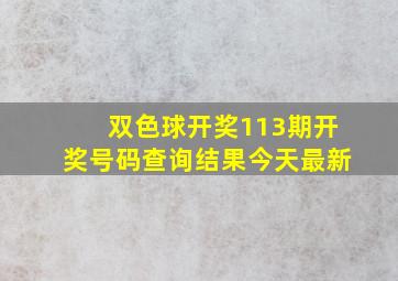 双色球开奖113期开奖号码查询结果今天最新