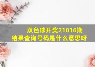 双色球开奖21016期结果查询号码是什么意思呀