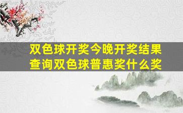 双色球开奖今晚开奖结果查询双色球普惠奖什么奖