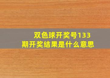 双色球开奖号133期开奖结果是什么意思