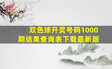 双色球开奖号码1000期结果查询表下载最新版