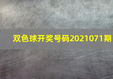 双色球开奖号码2021071期