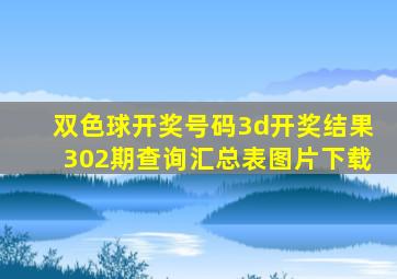 双色球开奖号码3d开奖结果302期查询汇总表图片下载