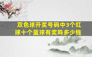 双色球开奖号码中3个红球十个蓝球有奖吗多少钱