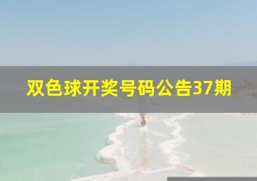 双色球开奖号码公告37期