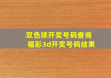 双色球开奖号码查询福彩3d开奖号码结果