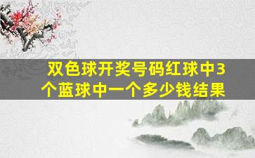 双色球开奖号码红球中3个蓝球中一个多少钱结果