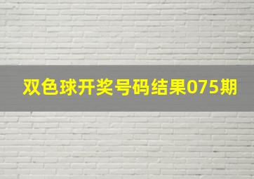 双色球开奖号码结果075期