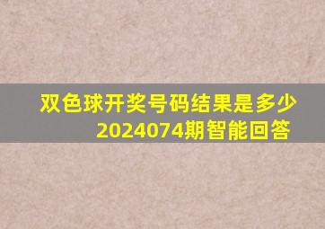 双色球开奖号码结果是多少2024074期智能回答