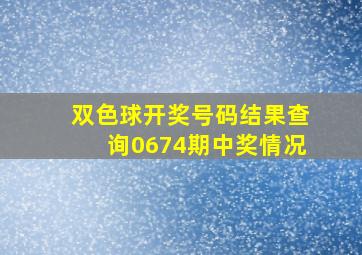 双色球开奖号码结果查询0674期中奖情况