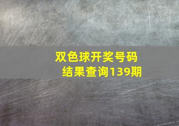 双色球开奖号码结果查询139期