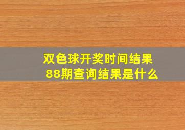 双色球开奖时间结果88期查询结果是什么