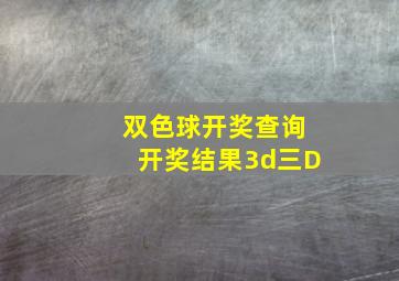 双色球开奖查询开奖结果3d三D