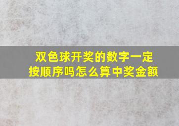 双色球开奖的数字一定按顺序吗怎么算中奖金额