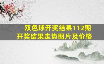 双色球开奖结果112期开奖结果走势图片及价格