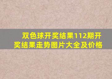 双色球开奖结果112期开奖结果走势图片大全及价格