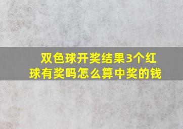 双色球开奖结果3个红球有奖吗怎么算中奖的钱