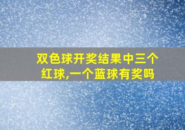 双色球开奖结果中三个红球,一个蓝球有奖吗