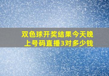 双色球开奖结果今天晚上号码直播3对多少钱